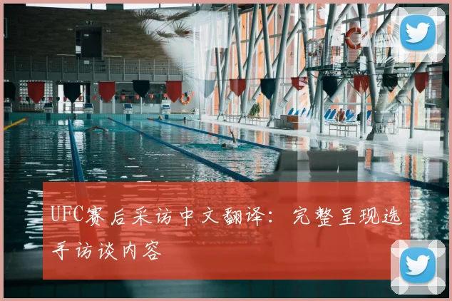 UFC赛后采访中文翻译:完整呈现选手访谈内容