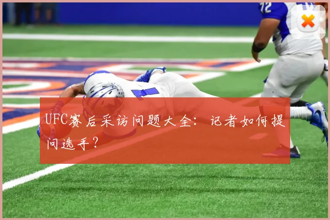 UFC赛后采访问题大全:记者如何提问选手?