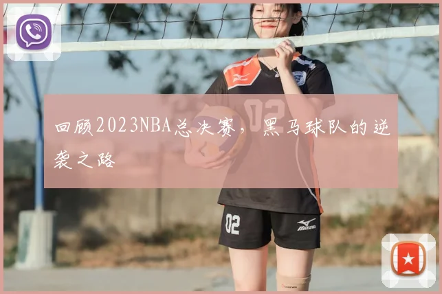 回顾2023NBA总决赛，黑马球队的逆袭之路