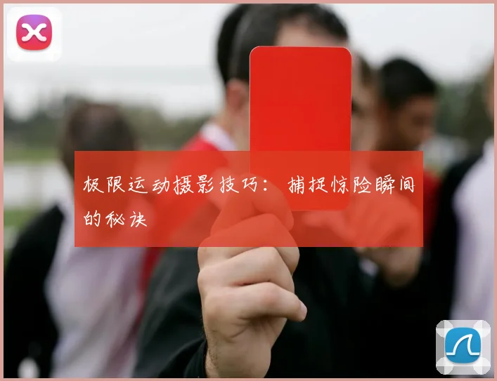 极限运动摄影技巧：捕捉惊险瞬间的秘诀