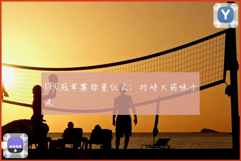 UFC冠军赛称重仪式：对峙火药味十足
