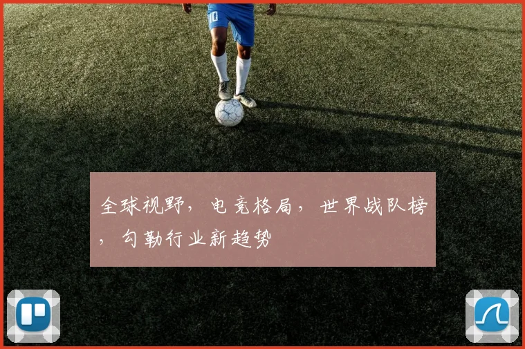 全球视野,电竞格局,世界战队榜,勾勒行业新趋势
